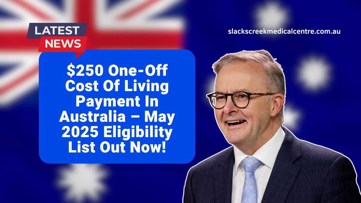 $250 One-Off Cost Of Living Payment In Australia – May 2025 Eligibility List Out Now!